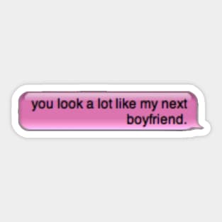 You look a lot like my next boyfriend Sticker